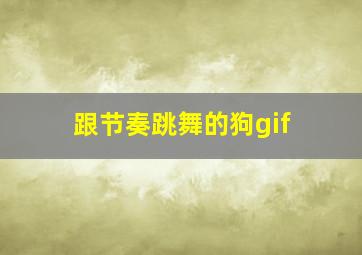 跟节奏跳舞的狗gif