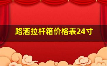 路洒拉杆箱价格表24寸