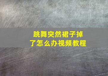 跳舞突然裙子掉了怎么办视频教程