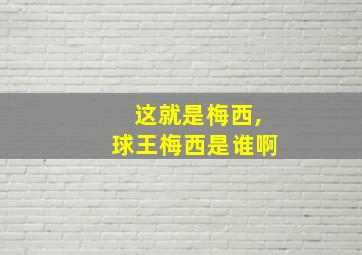 这就是梅西,球王梅西是谁啊