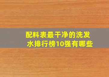 配料表最干净的洗发水排行榜10强有哪些