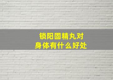 锁阳固精丸对身体有什么好处