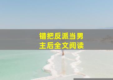 错把反派当男主后全文阅读