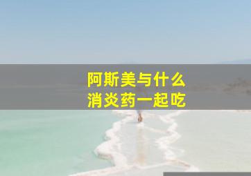 阿斯美与什么消炎药一起吃