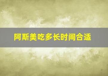 阿斯美吃多长时间合适