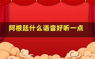 阿根廷什么语音好听一点