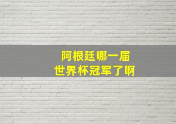 阿根廷哪一届世界杯冠军了啊