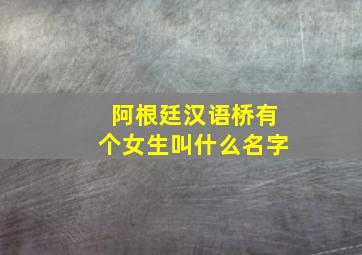 阿根廷汉语桥有个女生叫什么名字