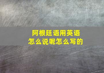 阿根廷语用英语怎么说呢怎么写的