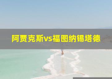 阿贾克斯vs福图纳锡塔德