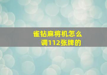 雀钻麻将机怎么调112张牌的