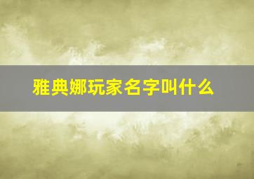 雅典娜玩家名字叫什么