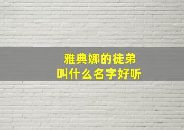 雅典娜的徒弟叫什么名字好听