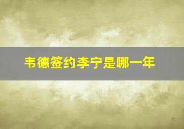 韦德签约李宁是哪一年