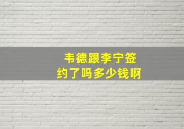 韦德跟李宁签约了吗多少钱啊