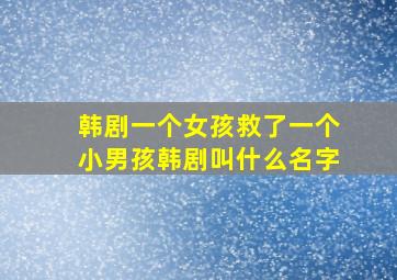 韩剧一个女孩救了一个小男孩韩剧叫什么名字