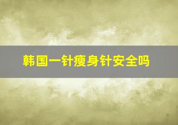 韩国一针瘦身针安全吗