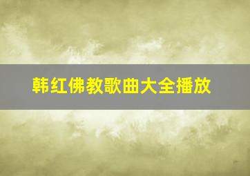 韩红佛教歌曲大全播放