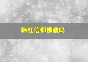 韩红信仰佛教吗