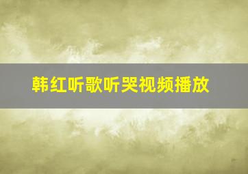 韩红听歌听哭视频播放