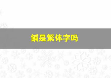 餔是繁体字吗