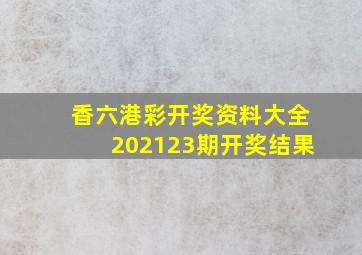 香六港彩开奖资料大全202123期开奖结果