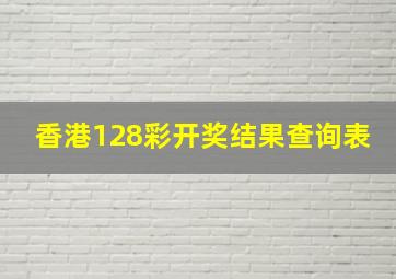 香港128彩开奖结果查询表