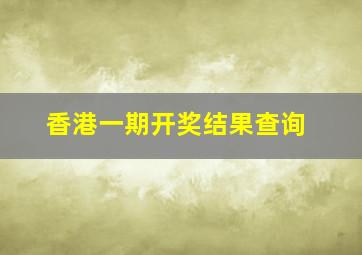 香港一期开奖结果查询