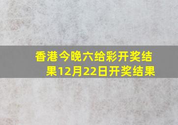 香港今晚六给彩开奖结果12月22日开奖结果