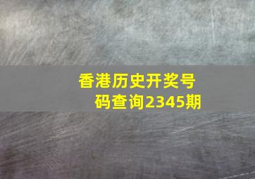 香港历史开奖号码查询2345期