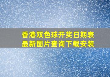 香港双色球开奖日期表最新图片查询下载安装