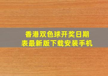 香港双色球开奖日期表最新版下载安装手机