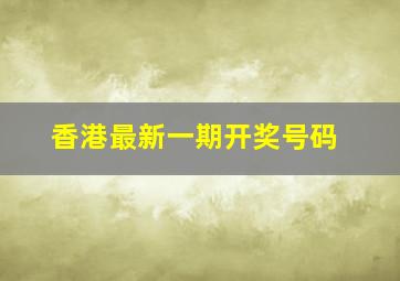 香港最新一期开奖号码