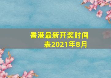 香港最新开奖时间表2021年8月