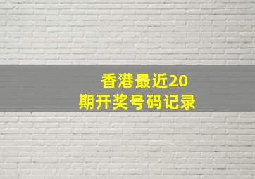 香港最近20期开奖号码记录