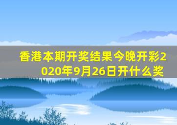 香港本期开奖结果今晚开彩2020年9月26日开什么奖