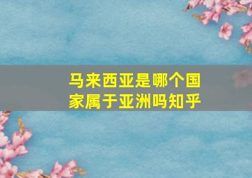 马来西亚是哪个国家属于亚洲吗知乎