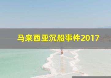 马来西亚沉船事件2017