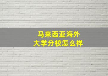 马来西亚海外大学分校怎么样