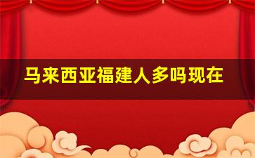 马来西亚福建人多吗现在