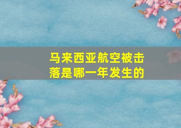 马来西亚航空被击落是哪一年发生的