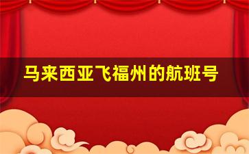 马来西亚飞福州的航班号