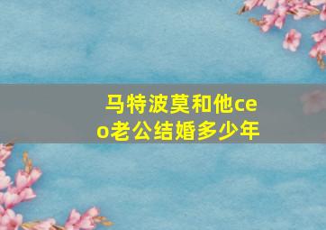 马特波莫和他ceo老公结婚多少年