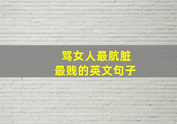 骂女人最肮脏最贱的英文句子