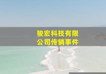 骏宏科技有限公司传销事件