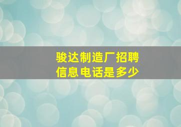 骏达制造厂招聘信息电话是多少