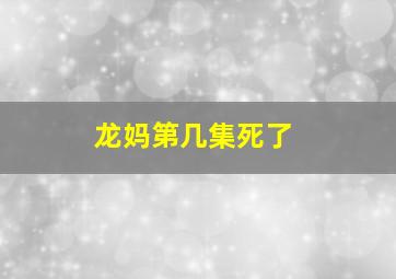 龙妈第几集死了