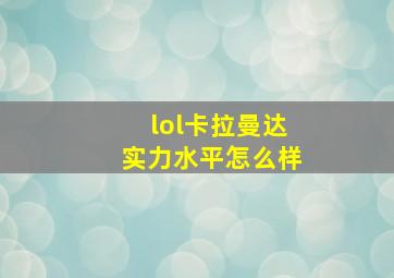 lol卡拉曼达实力水平怎么样