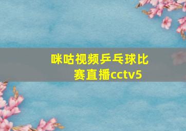 咪咕视频乒乓球比赛直播cctv5