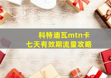 科特迪瓦mtn卡七天有效期流量攻略